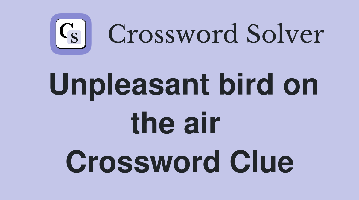 Unpleasant bird on the air  Crossword Clue