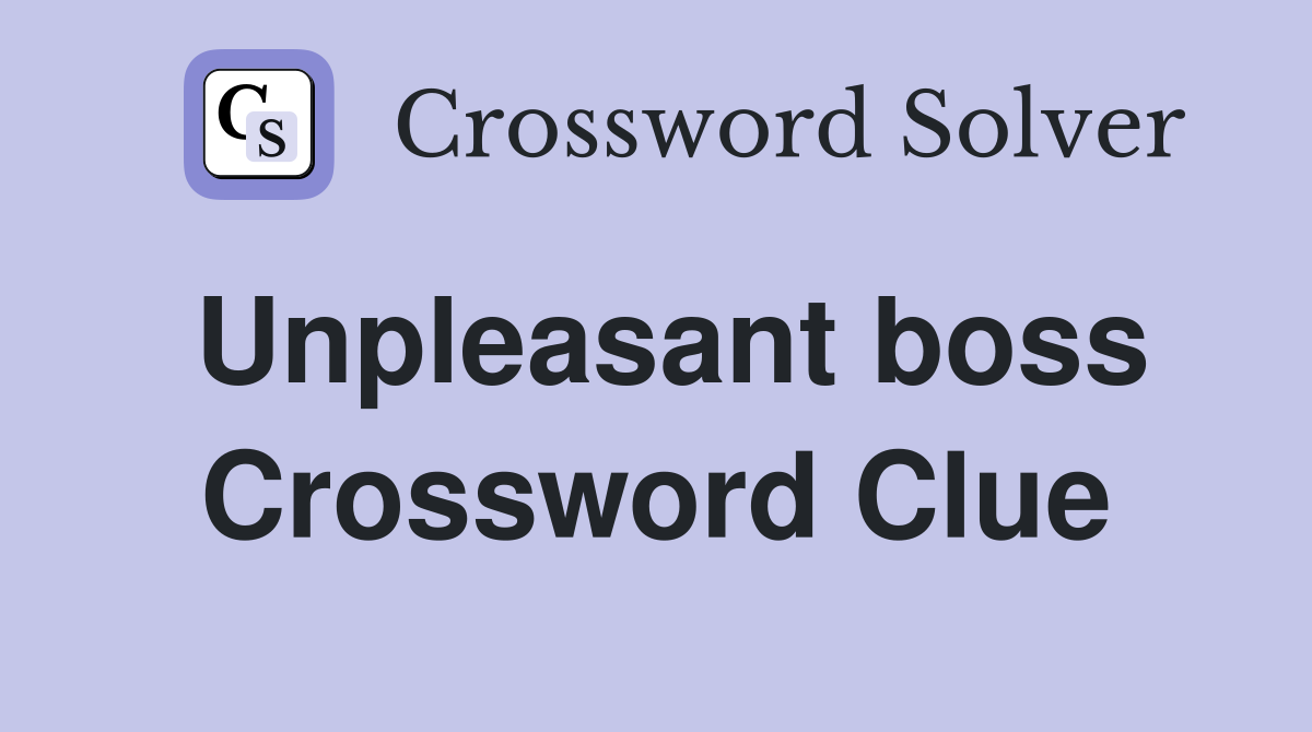 Unpleasant boss Crossword Clue