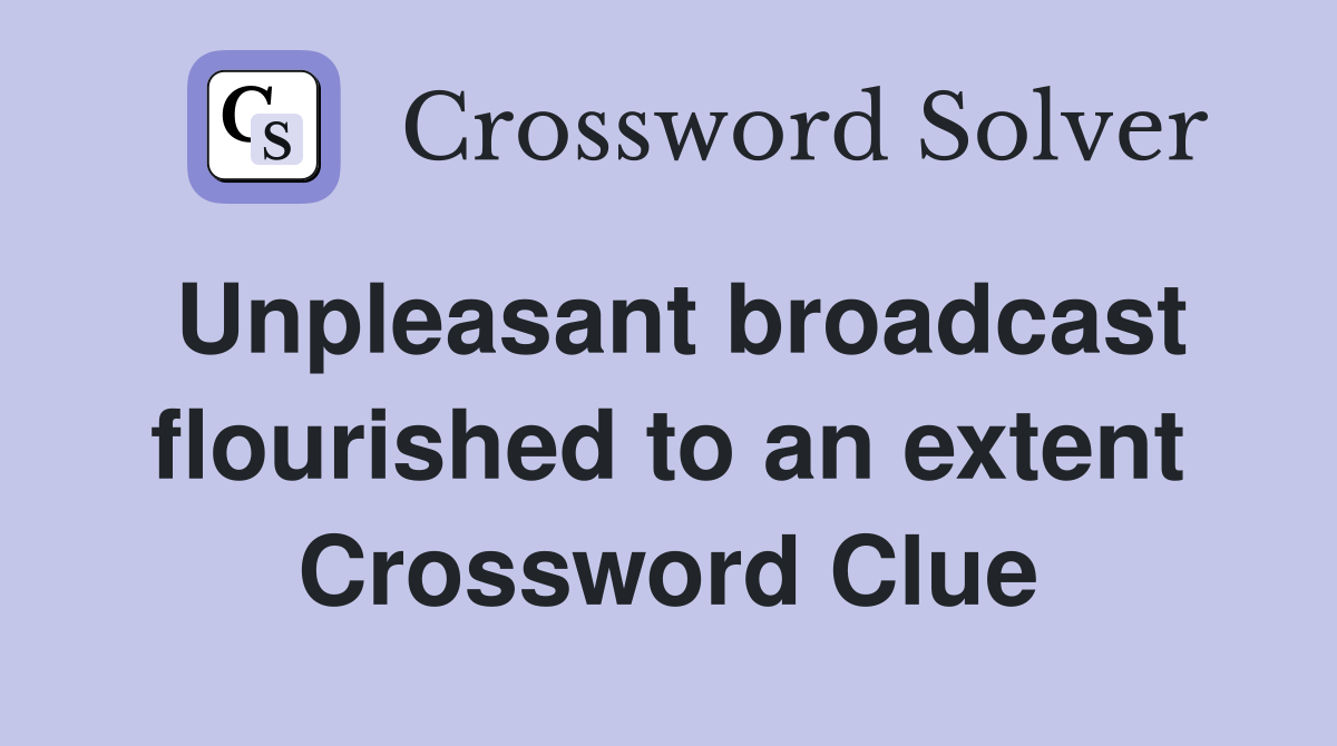Unpleasant broadcast flourished to an extent Crossword Clue