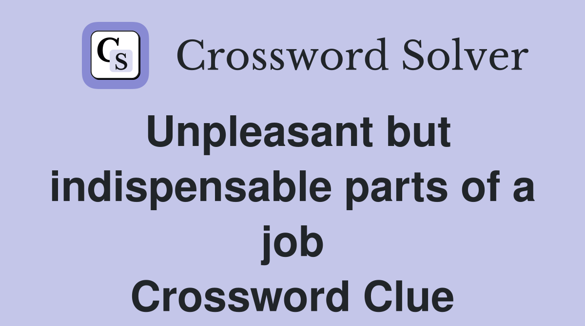 Unpleasant but indispensable parts of a job Crossword Clue