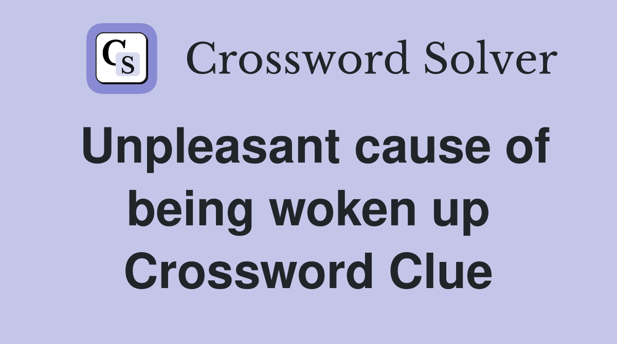 Unpleasant cause of being woken up Crossword Clue
