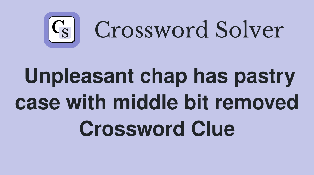 Unpleasant chap has pastry case with middle bit removed Crossword Clue