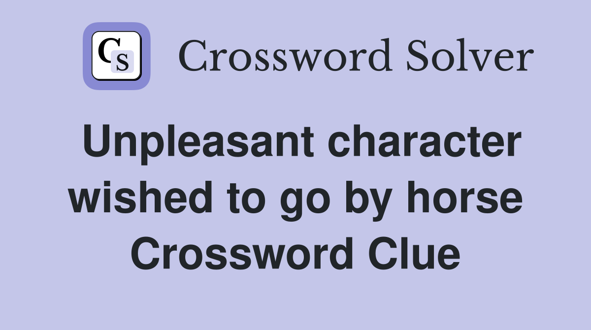Unpleasant character wished to go by horse Crossword Clue