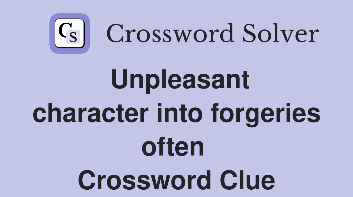 Unpleasant character into forgeries often  Crossword Clue