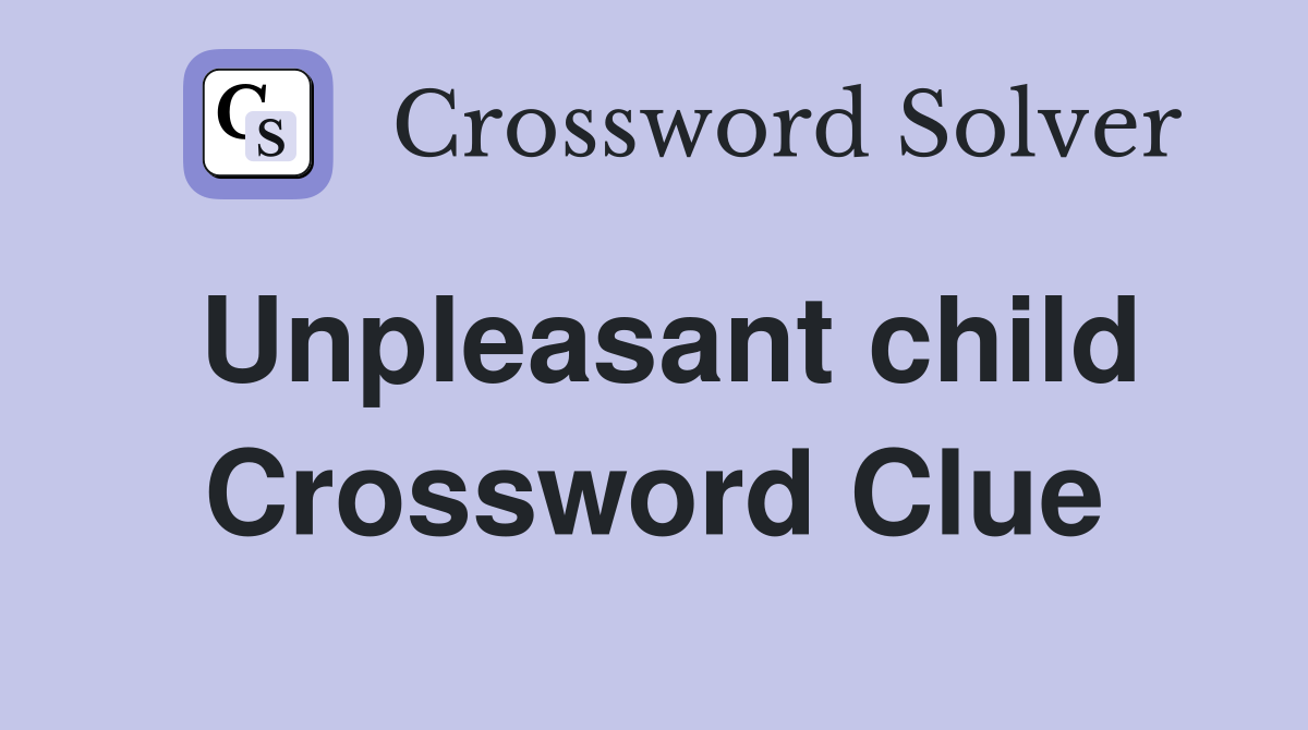 Unpleasant child Crossword Clue