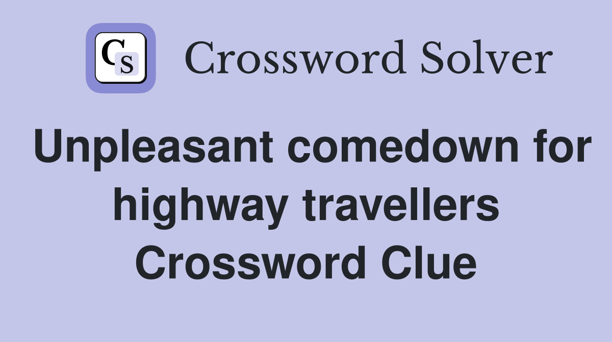 Unpleasant comedown for highway travellers Crossword Clue