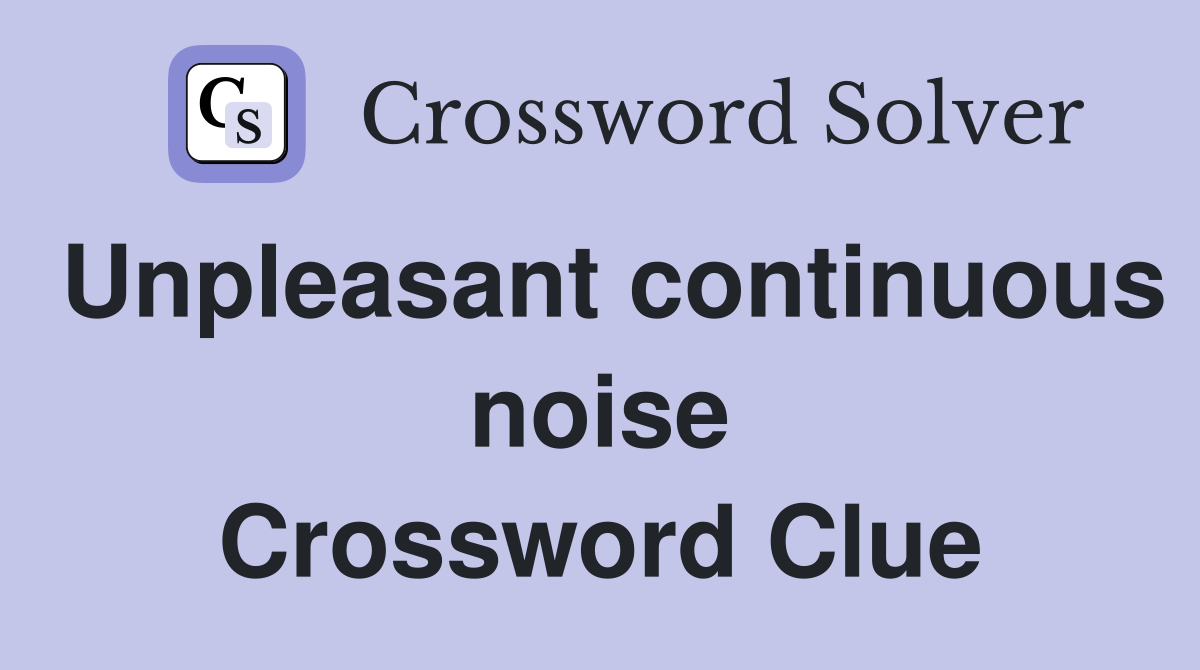 Unpleasant continuous noise Crossword Clue