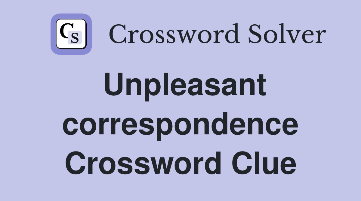 Unpleasant correspondence Crossword Clue