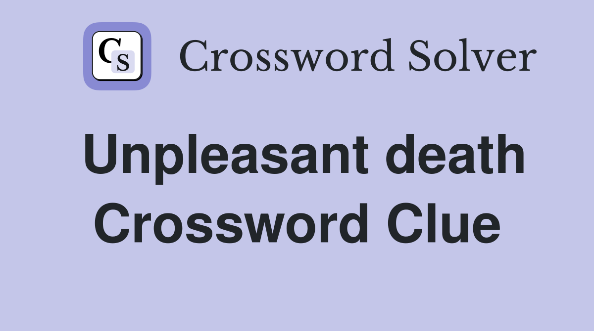 Unpleasant death Crossword Clue