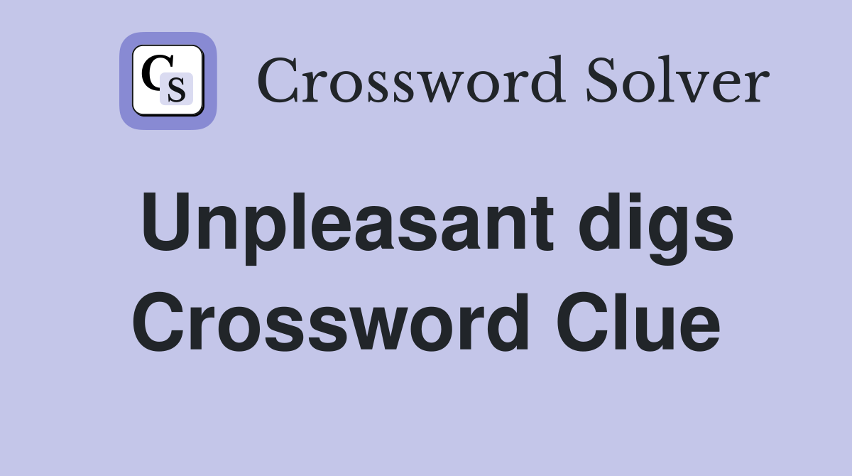 Unpleasant digs Crossword Clue