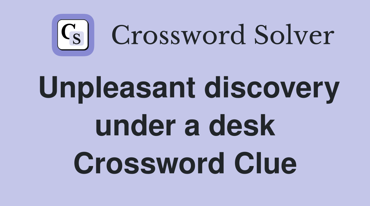 Unpleasant discovery under a desk Crossword Clue