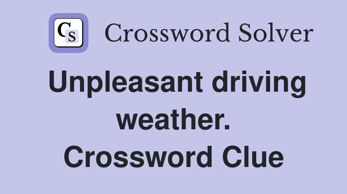 Unpleasant driving weather. Crossword Clue