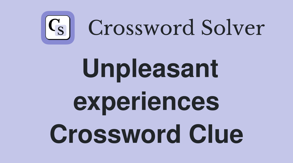 Unpleasant experiences Crossword Clue