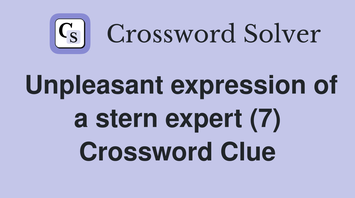 Unpleasant expression of a stern expert (7) Crossword Clue