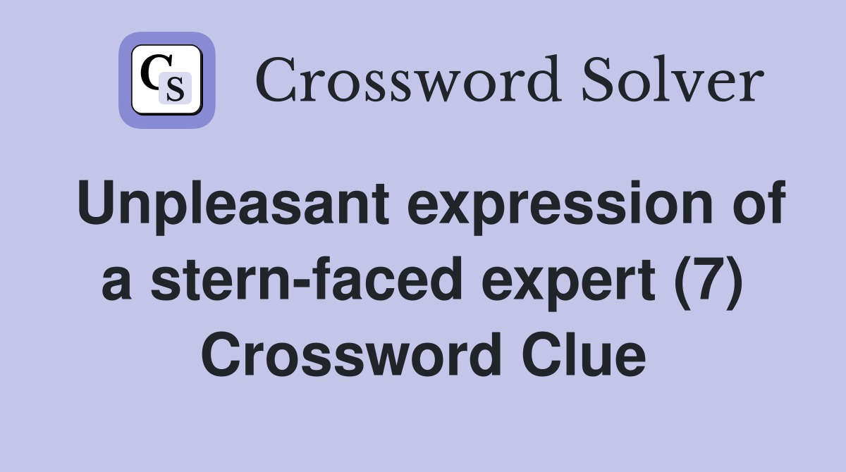 Unpleasant expression of a stern-faced expert (7) Crossword Clue