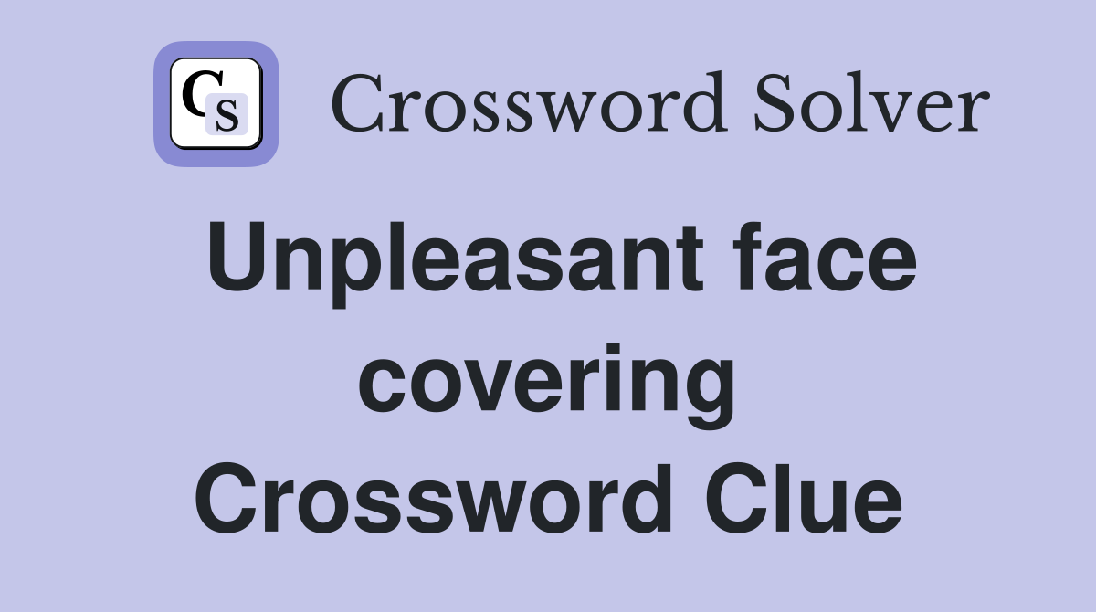 Unpleasant face covering Crossword Clue