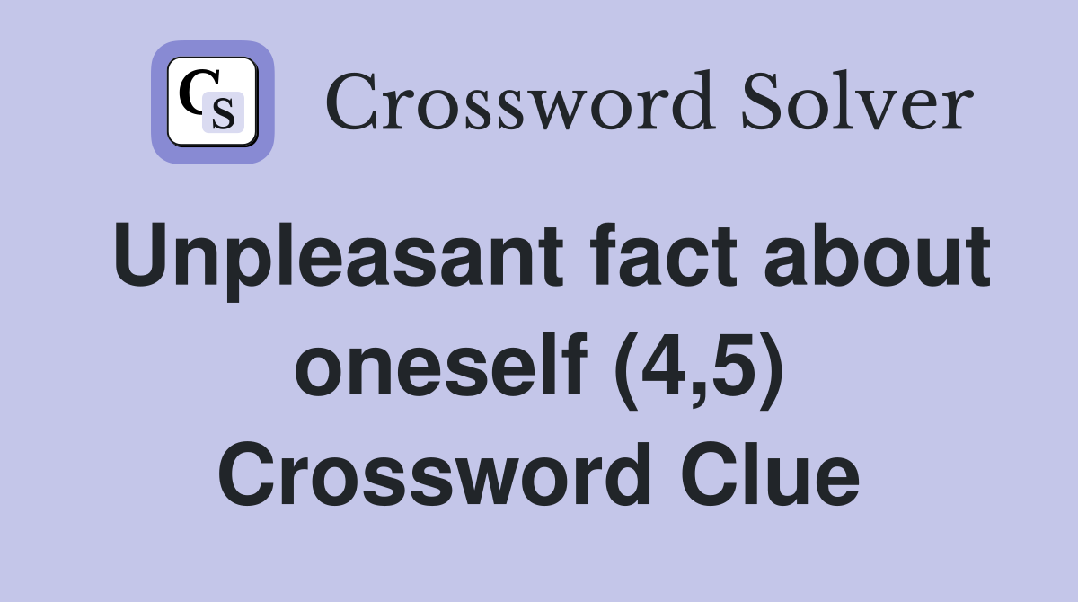 Unpleasant fact about oneself (4,5) Crossword Clue