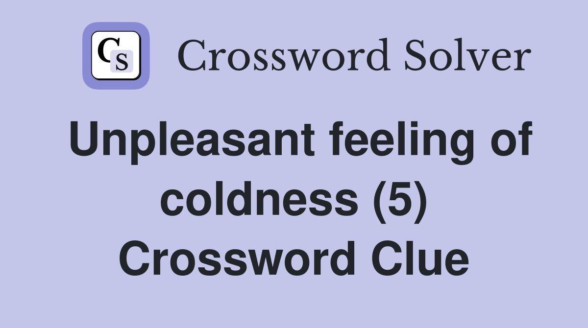 Unpleasant feeling of coldness (5) Crossword Clue
