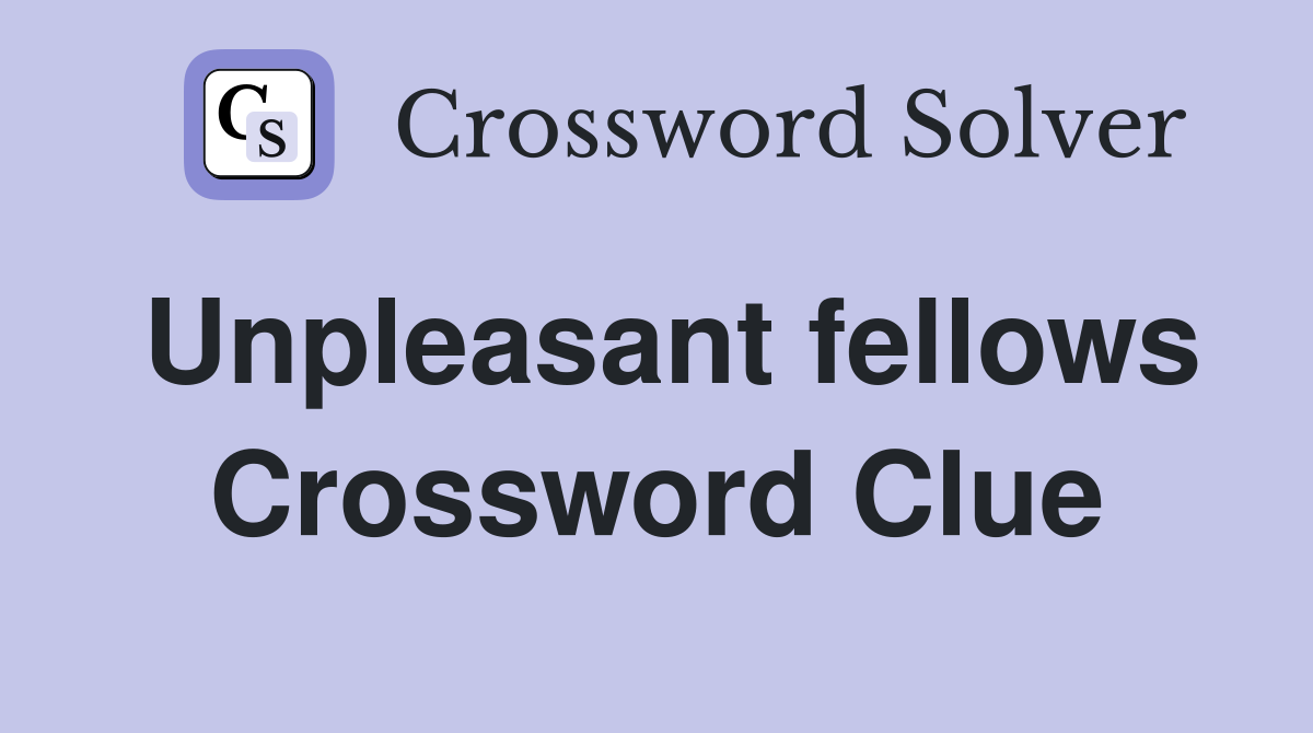Unpleasant fellows Crossword Clue