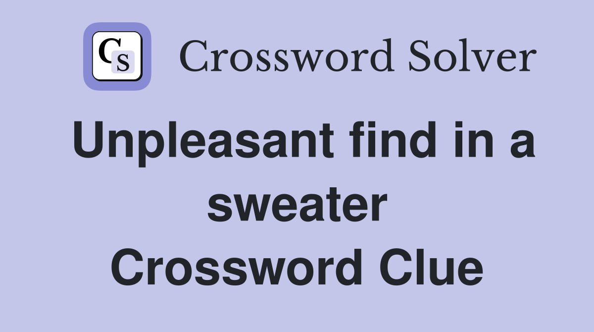 Unpleasant find in a sweater Crossword Clue