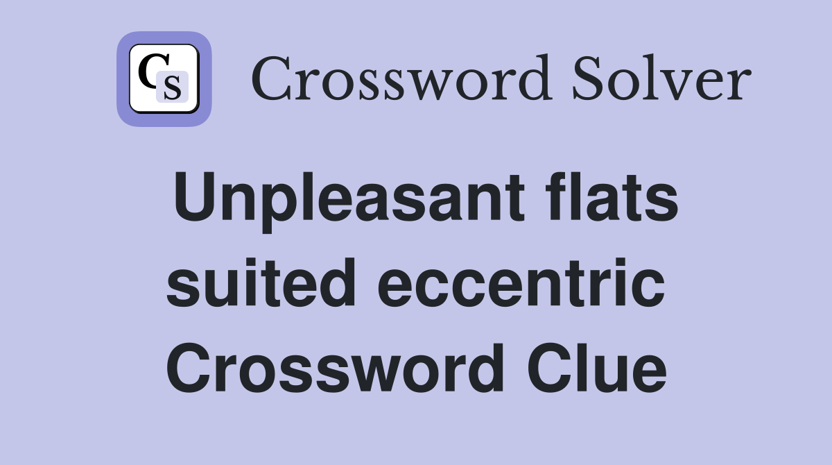 Unpleasant flats suited eccentric Crossword Clue