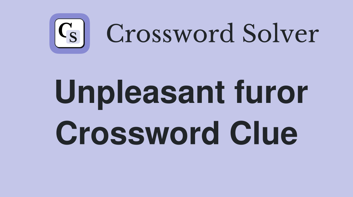 Unpleasant furor Crossword Clue