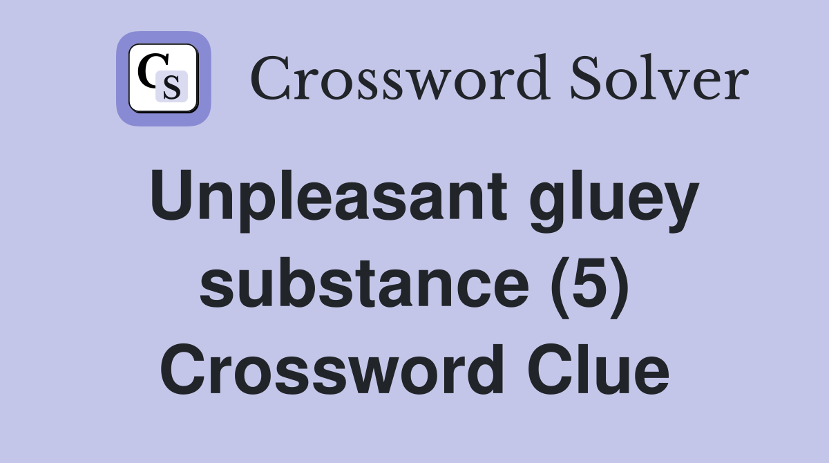 Unpleasant gluey substance (5) Crossword Clue