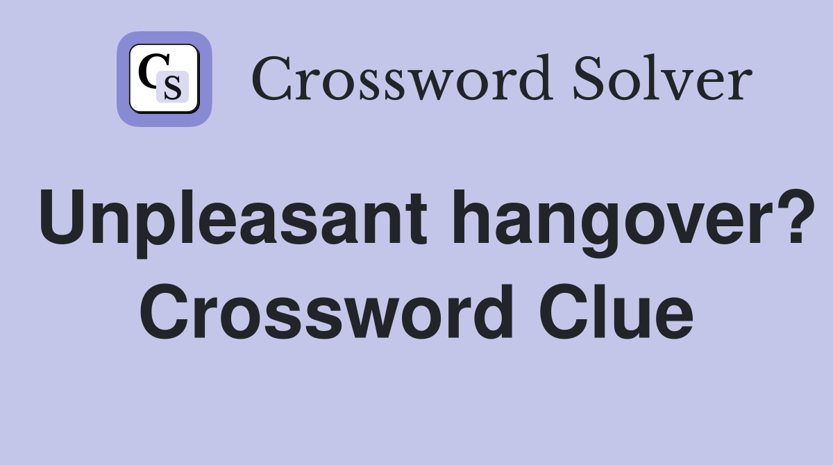 Unpleasant hangover? Crossword Clue