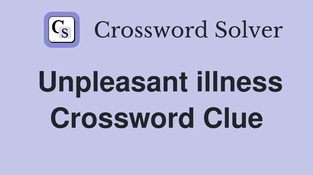 Unpleasant illness Crossword Clue