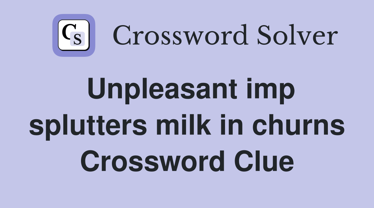 Unpleasant imp splutters milk in churns Crossword Clue