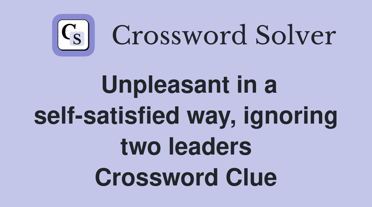 Unpleasant in a self-satisfied way, ignoring two leaders Crossword Clue