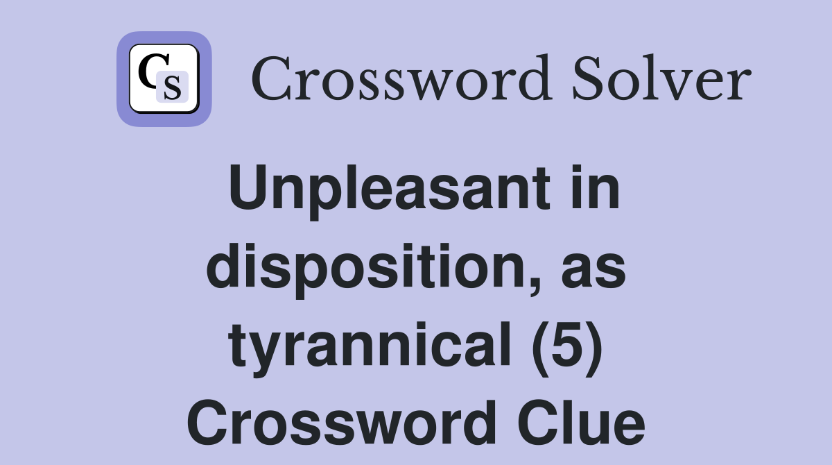 Unpleasant in disposition, as tyrannical (5) Crossword Clue