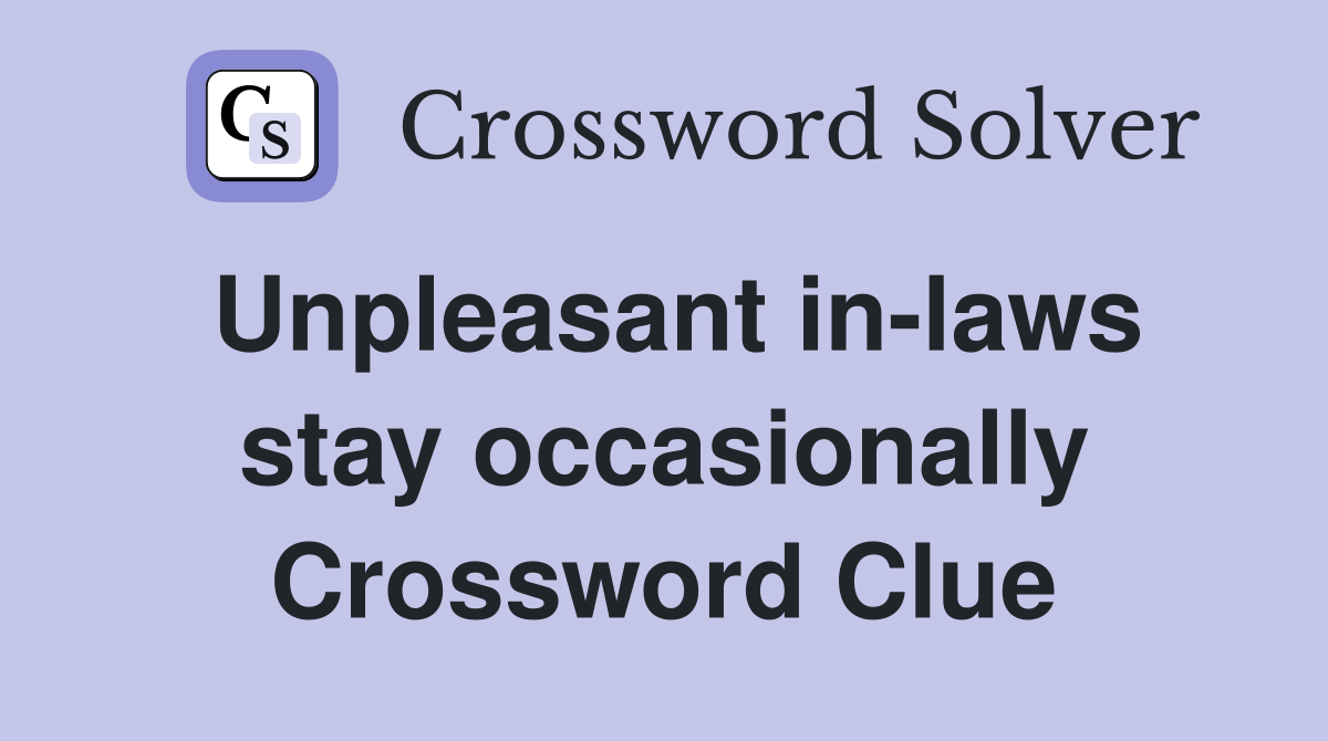 Unpleasant in-laws stay occasionally Crossword Clue