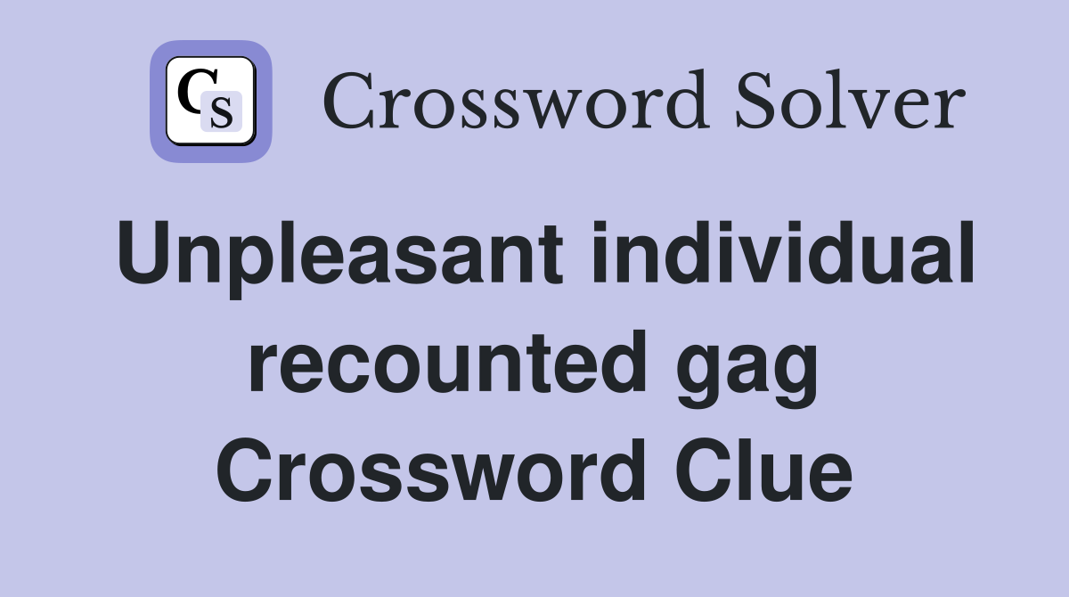 Unpleasant individual recounted gag Crossword Clue