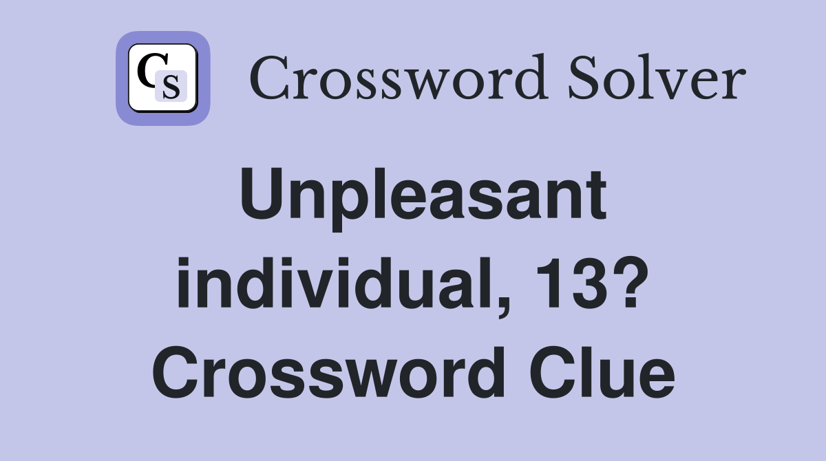 Unpleasant individual, 13? Crossword Clue