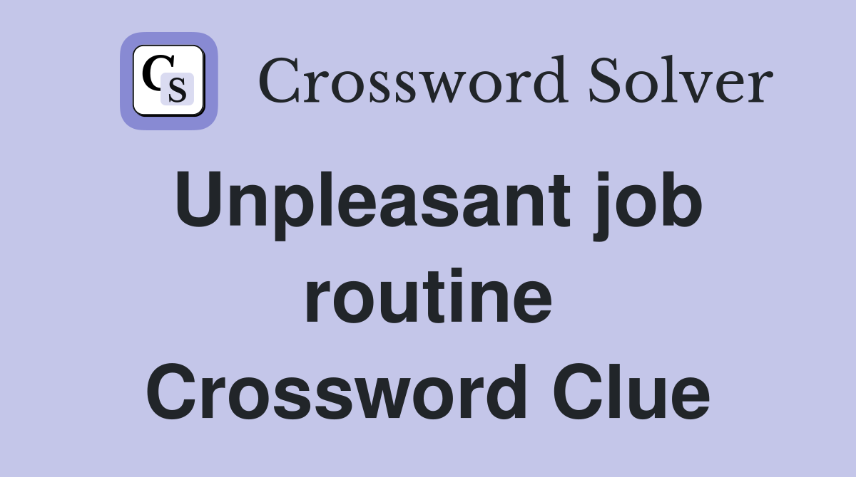 Unpleasant job routine Crossword Clue
