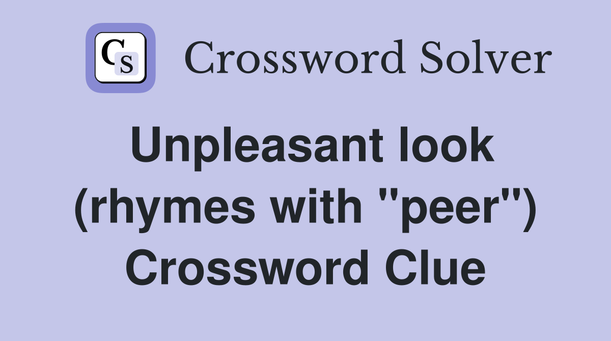 Unpleasant look (rhymes with "peer") Crossword Clue