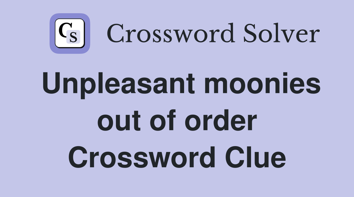 Unpleasant moonies out of order Crossword Clue