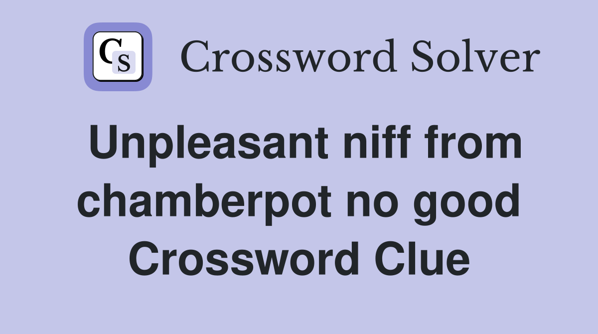 Unpleasant niff from chamberpot no good Crossword Clue