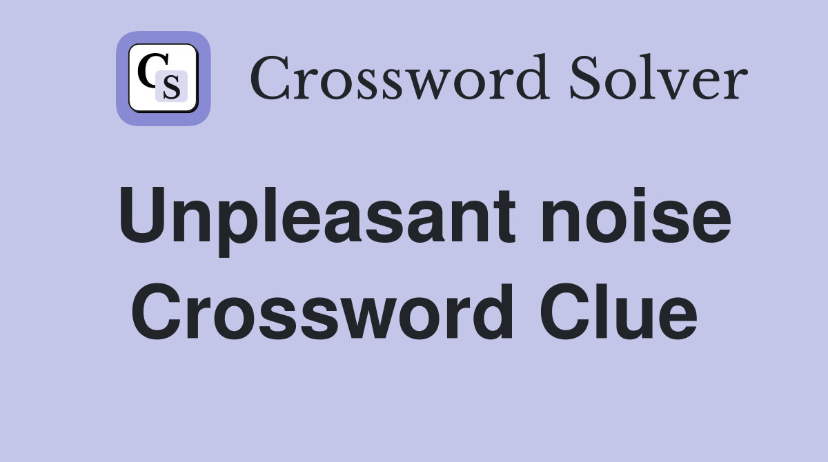 Unpleasant noise Crossword Clue