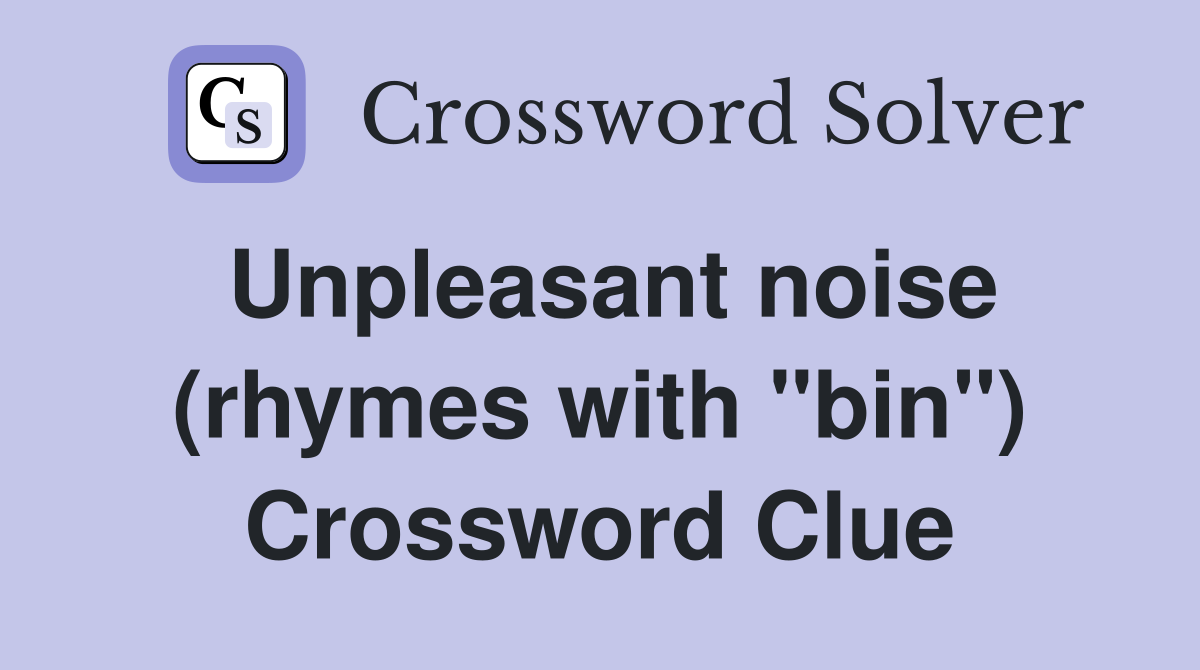 Unpleasant noise (rhymes with "bin") Crossword Clue