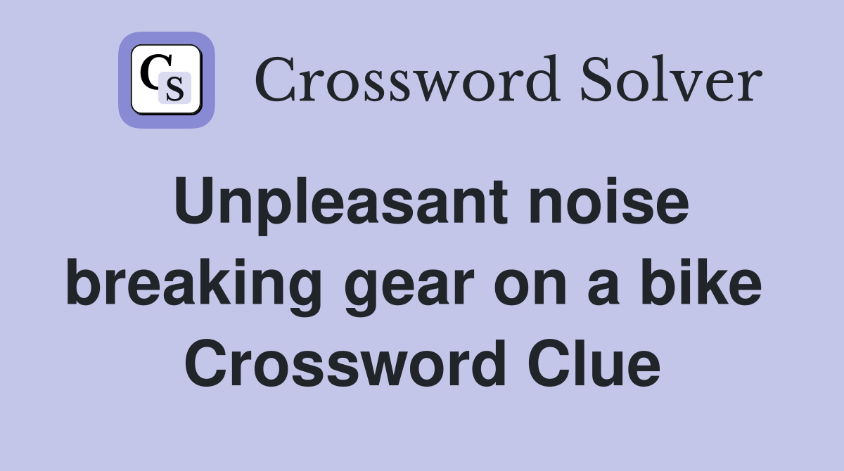 Unpleasant noise breaking gear on a bike  Crossword Clue