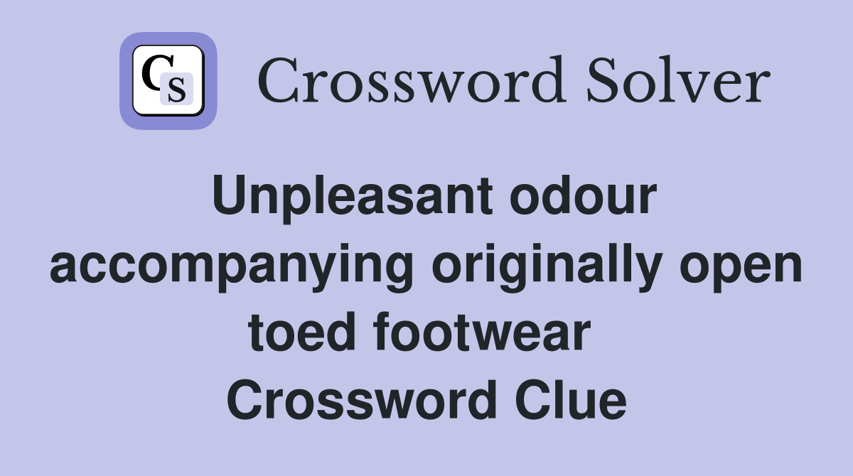 Unpleasant odour accompanying originally open toed footwear  Crossword Clue