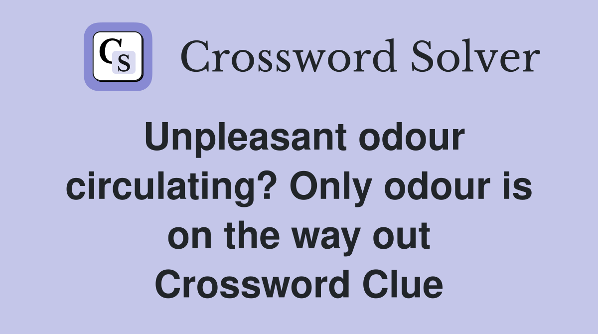 Unpleasant odour circulating? Only odour is on the way out Crossword Clue
