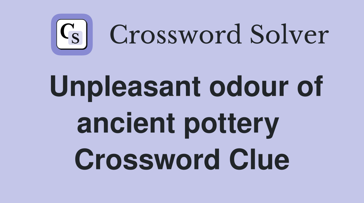 Unpleasant odour of ancient pottery  Crossword Clue