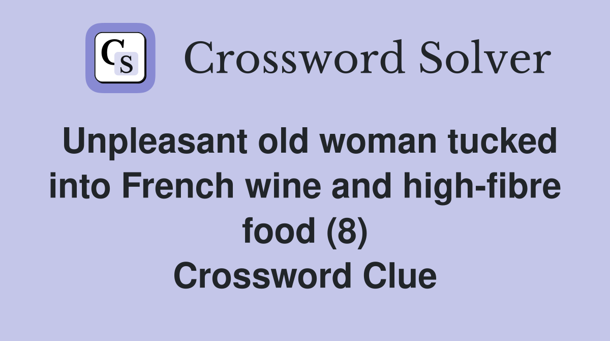 Unpleasant old woman tucked into French wine and high-fibre food (8) Crossword Clue