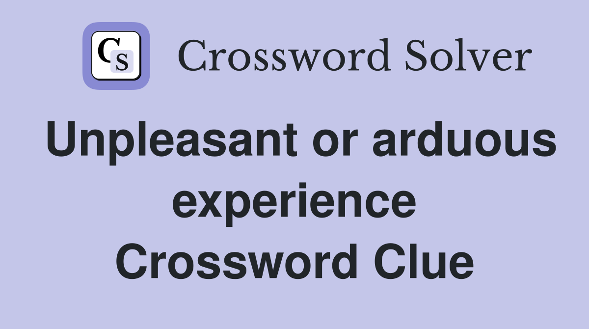 Unpleasant or arduous experience Crossword Clue