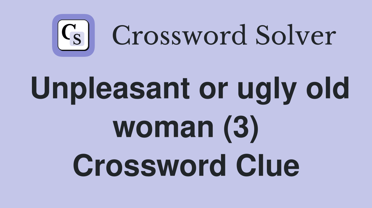 Unpleasant or ugly old woman (3) Crossword Clue