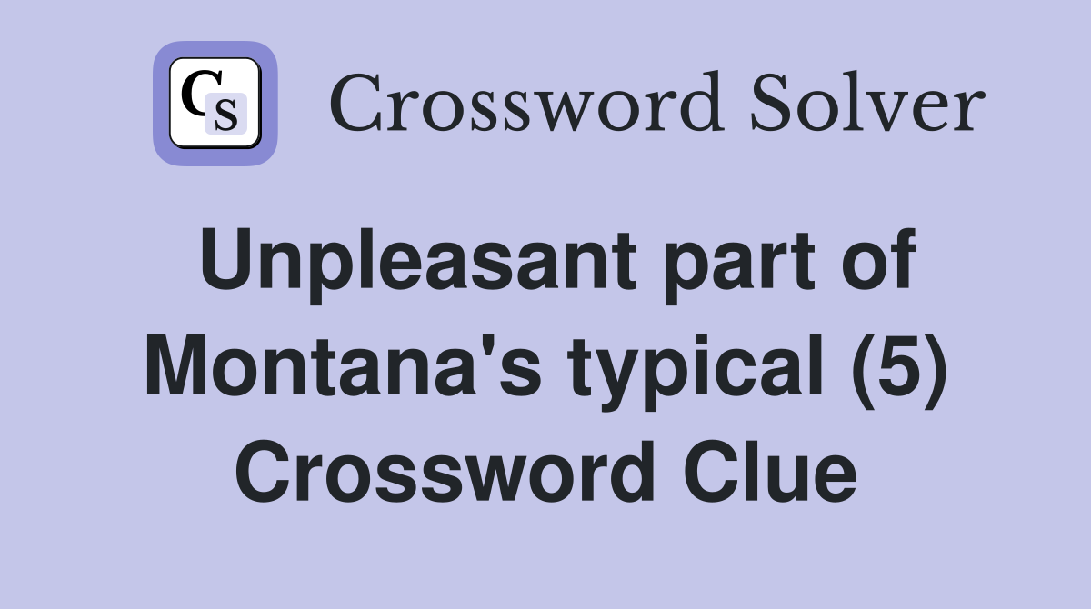 Unpleasant part of Montana's typical (5) Crossword Clue