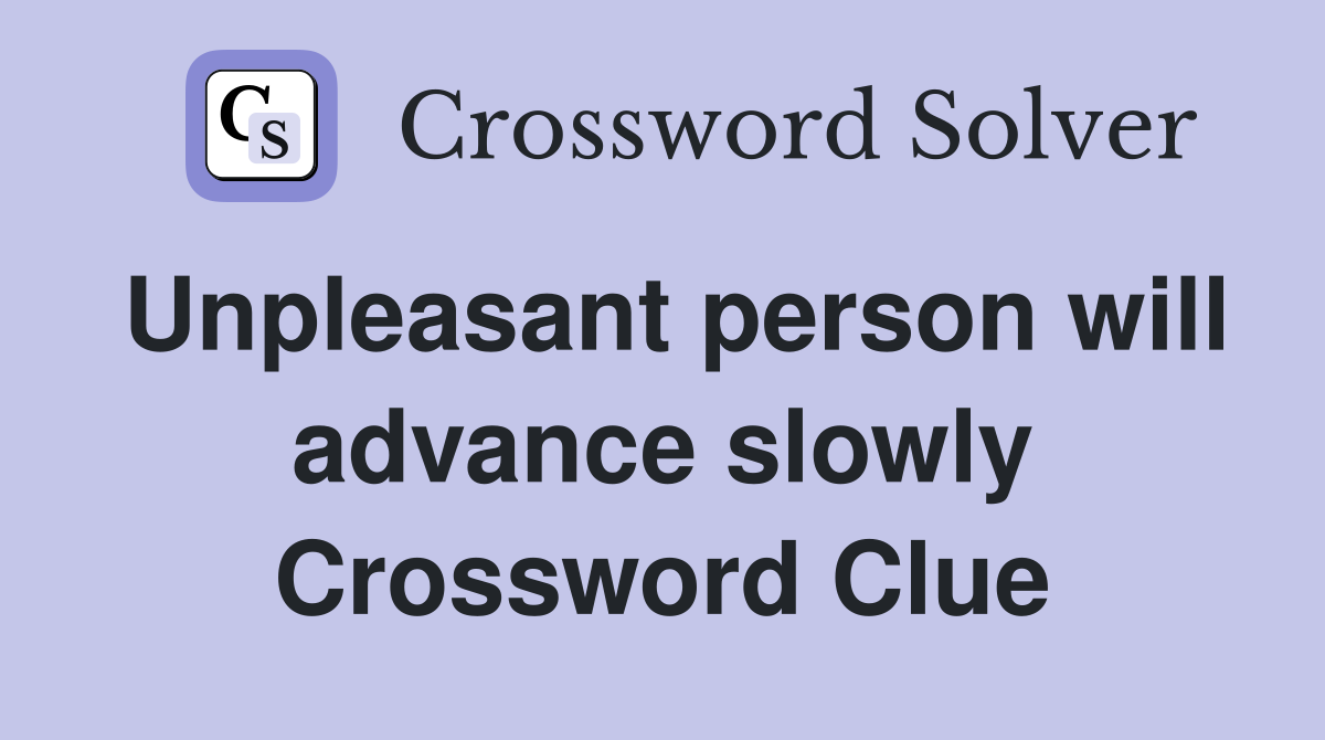 Unpleasant person will advance slowly Crossword Clue
